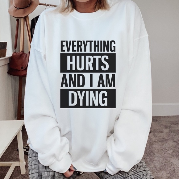 Everything Hurts And I’m Dying Crew Neck Long Sleeve Sweatshirt. - Picture 1 of 3